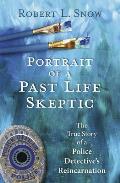 Portrait of a Past Life Skeptic The True Story of a Police Detectives Reincarnation