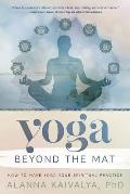 Yoga Beyond the Mat How to Make Yoga Your Spiritual Practice