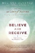 Believe & Receive Use the 40 Laws of Nature to Attain Your Deepest Desires