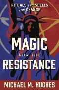 Magic for the Resistance Rituals & Spells for Change