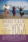 Embodied Resilience through Yoga 30 Mindful Essays About Finding Empowerment After Addiction Trauma Grief & Loss