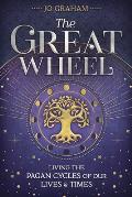 Great Wheel Living the Pagan Cycles of Our Lives & Times