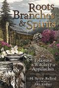 Roots Branches & Spirits The Folkways & Witchery of Appalachia