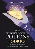 Witchs Book of Potions The Power of Bubbling Brews Simmering Infusions & Magical Elixirs