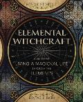 Elemental Witchcraft A Guide to Living a Magickal Life Through the Elements