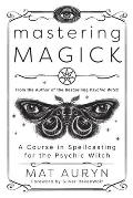 Mastering Magick A Course in Spellcasting for the Psychic Witch