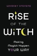 Rise of the Witch Making Magick Happen Your Way