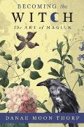 Becoming the Witch The Art of Magick