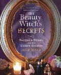 Beauty Witchs Secrets Recipes & Rituals for the Modern Goddess