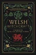 Welsh Witchcraft A Guide to the Spirits Lore & Magic of Wales