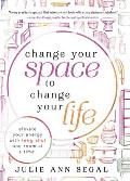 Change Your Space to Change Your Life Elevate Your Energy with Feng Shui One Room at a Time
