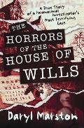 The Horrors of the House of Wills: A True Story of a Paranormal Investigator's Most Terrifying Case