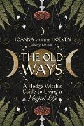 The Old Ways: A Hedge Witch's Guide to Living a Magical Life