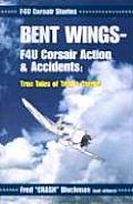 Bent Wings F4U Corsair Action & Accidents Trule Tales of Trial & Terror