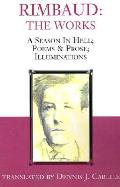 Rimbaud: The Works: A Season in Hell; Poems & Prose; Illuminations