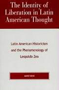 Identity of Liberation in Latin American Thought Latin American Historicism & the Phenomenology of Leopoldo Zea
