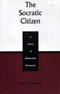 Socratic Citizen A Theory of Deliberative Democracy