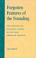 Forgotten Features of the Founding: The Recovery of Religious Themes in the Early American Republic