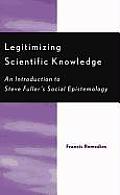 Legitimizing Scientific Knowledge: An Introduction to Steve Fuller's Social Epistemology