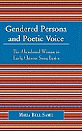 Gendered Persona and Poetic Voice: The Abandoned Woman in Early Chinese Song Lyrics