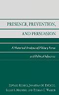 Presence, Prevention, and Persuasion: A Historical Analysis of Military Force and Political Influence