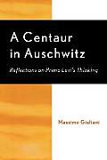 A Centaur in Auschwitz: Reflections on Primo Levi's Thinking