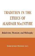 Tradition in the Ethics of Alasdair MacIntyre: Relativism, Thomism, and Philosophy
