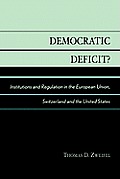 Democratic Deficit?: Institutions and Regulation in the European Union, Switzerland, and the United States