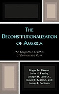 The Deconstitutionalization of America: The Forgotten Frailties of Democratic Rule