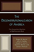 The Deconstitutionalization of America: The Forgotten Frailties of Democratic Rule
