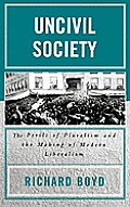 Uncivil Society: The Perils of Pluralism and the Making of Modern Liberalism
