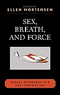 Sex, Breath, and Force: Sexual Difference in a Post-Feminist Era