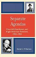 Separate Agendas: Churchill, Eisenhower, and Anglo-American Relations, 1953-1955