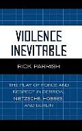 Violence Inevitable: The Play of Force and Respect in Derrida, Nietzsche, Hobbes, and Berlin