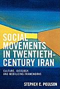 Social Movements in Twentieth-Century Iran: Culture, Ideology, and Mobilizing Frameworks