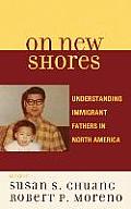 On New Shores: Understanding Immigrant Fathers in North America