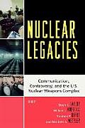 Nuclear Legacies: Communication, Controversy, and the U.S. Nuclear Weapons Complex