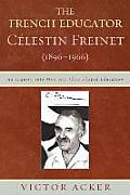 The French Educator Celestin Freinet (1896-1966): An Inquiry Into How His Ideas Shaped Education