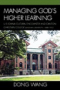Managing God's Higher Learning: U.S.-China Cultural Encounter and Canton Christian College (Lingnan University), 1888-1952