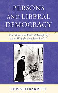 Persons and Liberal Democracy: The Ethical and Political Thought of Karol Wojtyla/Pope John Paul II