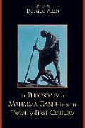 The Philosophy of Mahatma Gandhi for the Twenty-First Century