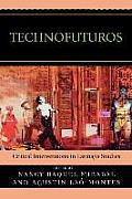 Technofuturos: Critical Interventions in Latina/O Studies