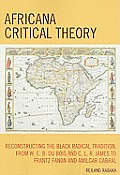 Africana Critical Theory: Reconstructing The Black Radical Tradition, From W. E. B. Du Bois and C. L. R. James to Frantz Fanon and Amilcar Cabra