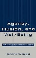 Agency, Illusion, and Well-Being: Essays in Moral Psychology and Philosophical Economics