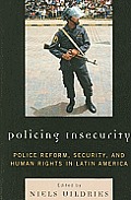Policing Insecurity: Police Reform, Security, and Human Rights in Latin America