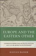 Europe and the Eastern Other: Comparative Perspectives on Politics, Religion and Culture Before the Enlightenment