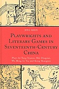 Playwrights and Literary Games in Seventeenth-Century China: Plays by Tang Xianzu, Mei Dingzuo, Wu Bing, Li Yu, and Kong Shangren