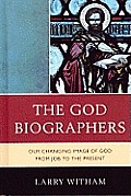 The God Biographers: Our Changing Image of God from Job to the Present