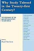Why Study Talmud in the Twenty-First Century?: The Relevance of the Ancient Jewish Text to Our World
