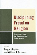 Disciplining Freud on Religion: Perspectives from the Humanities and Social Sciences